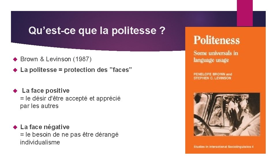 Qu’est-ce que la politesse ? Brown & Levinson (1987) La politesse = protection des