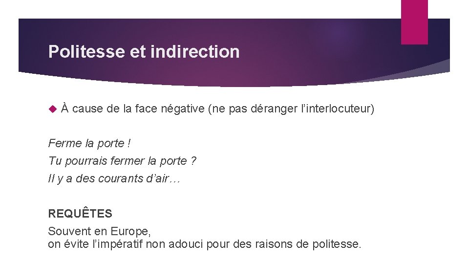 Politesse et indirection À cause de la face négative (ne pas déranger l’interlocuteur) Ferme