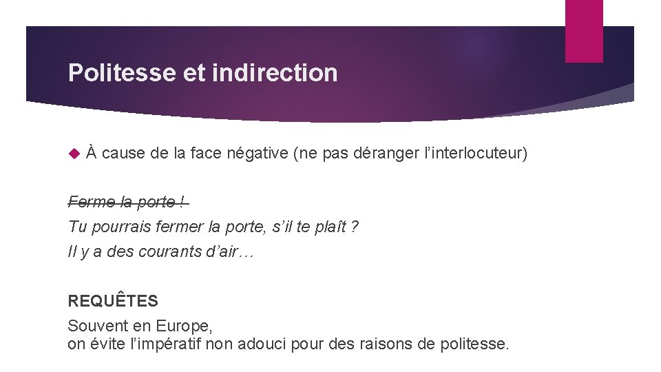 Politesse et indirection À cause de la face négative (ne pas déranger l’interlocuteur) Ferme