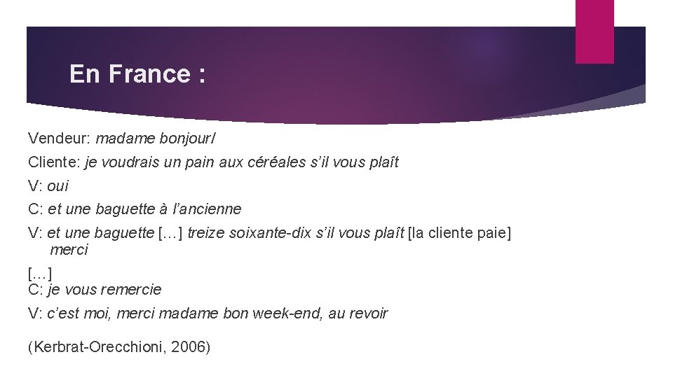 En France : Vendeur: madame bonjour/ Cliente: je voudrais un pain aux céréales s’il