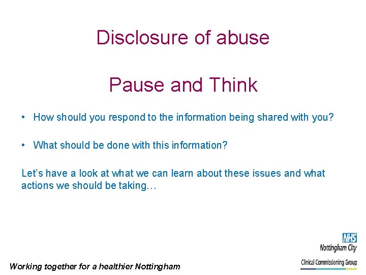 Disclosure of abuse Pause and Think • How should you respond to the information