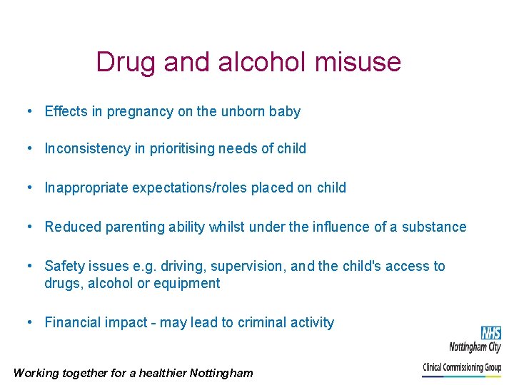 Drug and alcohol misuse • Effects in pregnancy on the unborn baby • Inconsistency