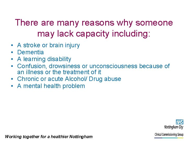 There are many reasons why someone may lack capacity including: • • A stroke