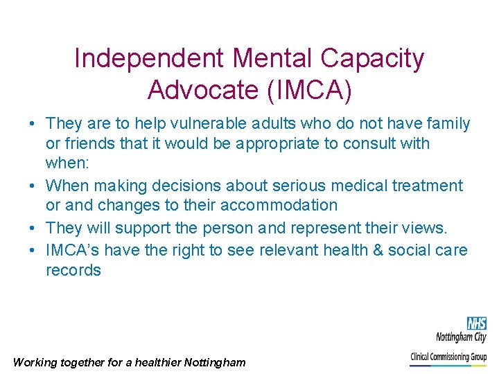 Independent Mental Capacity Advocate (IMCA) • They are to help vulnerable adults who do