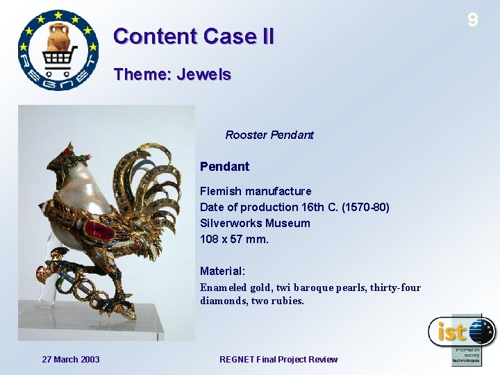 Content Case II Theme: Jewels Rooster Pendant Flemish manufacture Date of production 16 th