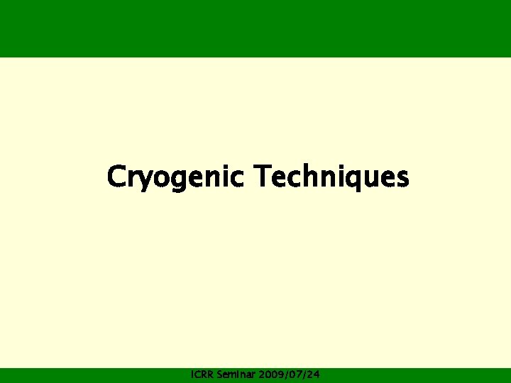 Cryogenic Techniques ICRR Seminar 2009/07/24 