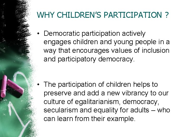 WHY CHILDREN’S PARTICIPATION ? • Democratic participation actively engages children and young people in