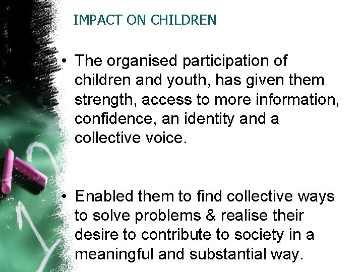 IMPACT ON CHILDREN • The organised participation of children and youth, has given them