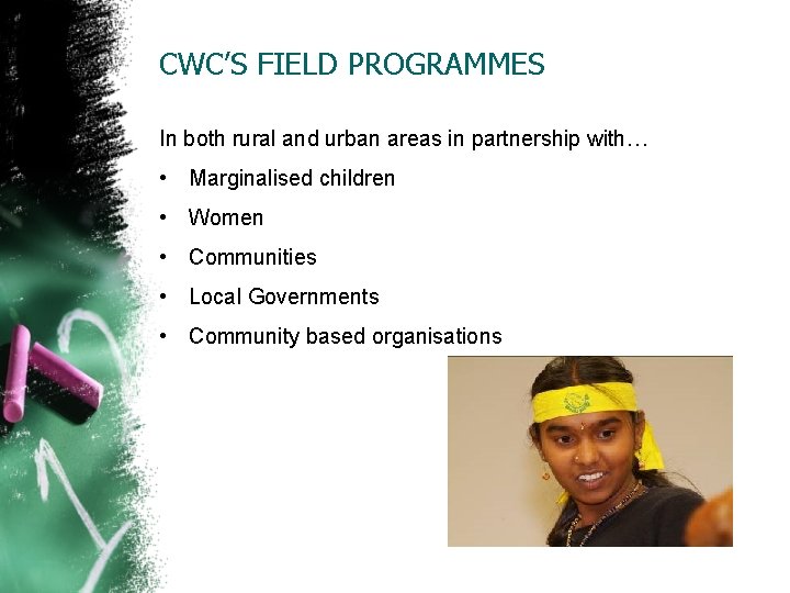 CWC’S FIELD PROGRAMMES In both rural and urban areas in partnership with… • Marginalised