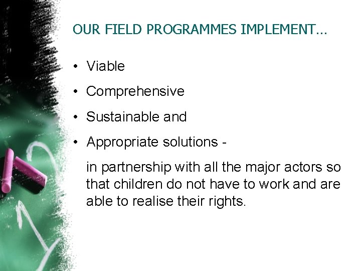 OUR FIELD PROGRAMMES IMPLEMENT… • Viable • Comprehensive • Sustainable and • Appropriate solutions