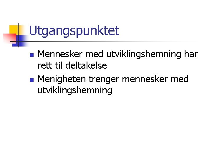 Utgangspunktet n n Mennesker med utviklingshemning har rett til deltakelse Menigheten trenger mennesker med