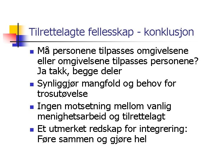 Tilrettelagte fellesskap - konklusjon n n Må personene tilpasses omgivelsene eller omgivelsene tilpasses personene?