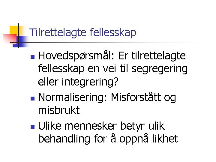 Tilrettelagte fellesskap Hovedspørsmål: Er tilrettelagte fellesskap en vei til segregering eller integrering? n Normalisering: