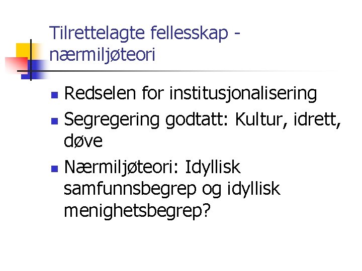 Tilrettelagte fellesskap nærmiljøteori Redselen for institusjonalisering n Segregering godtatt: Kultur, idrett, døve n Nærmiljøteori: