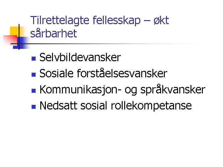 Tilrettelagte fellesskap – økt sårbarhet Selvbildevansker n Sosiale forståelsesvansker n Kommunikasjon- og språkvansker n