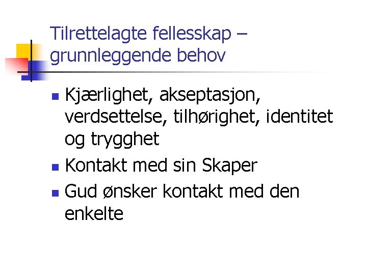 Tilrettelagte fellesskap – grunnleggende behov Kjærlighet, akseptasjon, verdsettelse, tilhørighet, identitet og trygghet n Kontakt