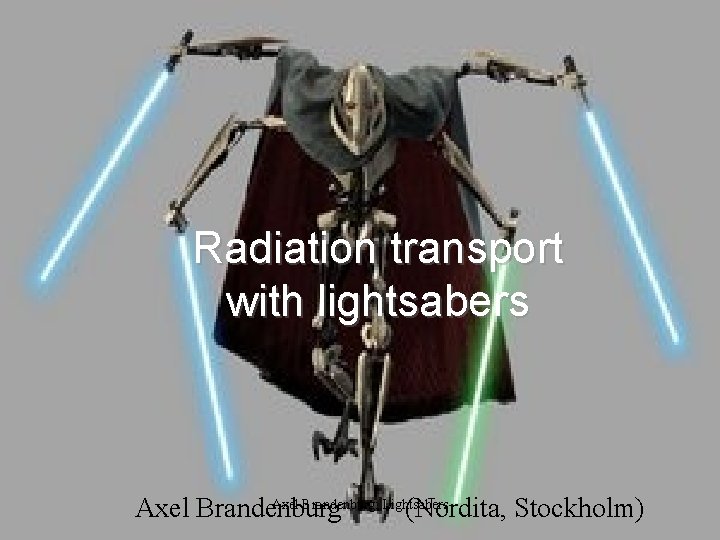 Radiation transport with lightsabers Axel Brandenburg: Lightsabers Axel Brandenburg (Nordita, Stockholm) 
