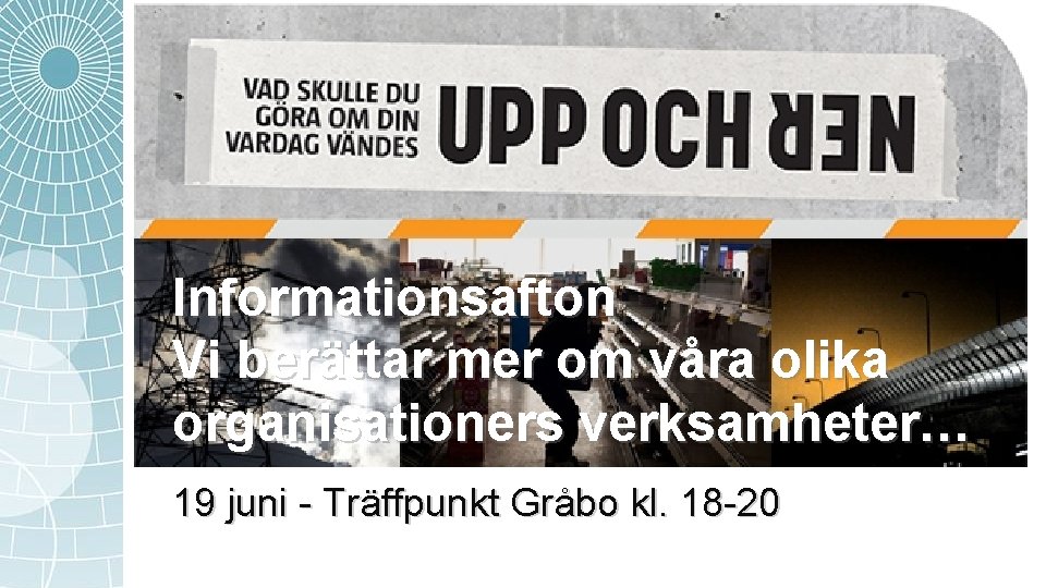 Informationsafton Vi berättar mer om våra olika organisationers verksamheter… 19 juni - Träffpunkt Gråbo Informationsafton Vi berättar mer om våra olika organisationers verksamheter… 19 juni - Träffpunkt Gråbo