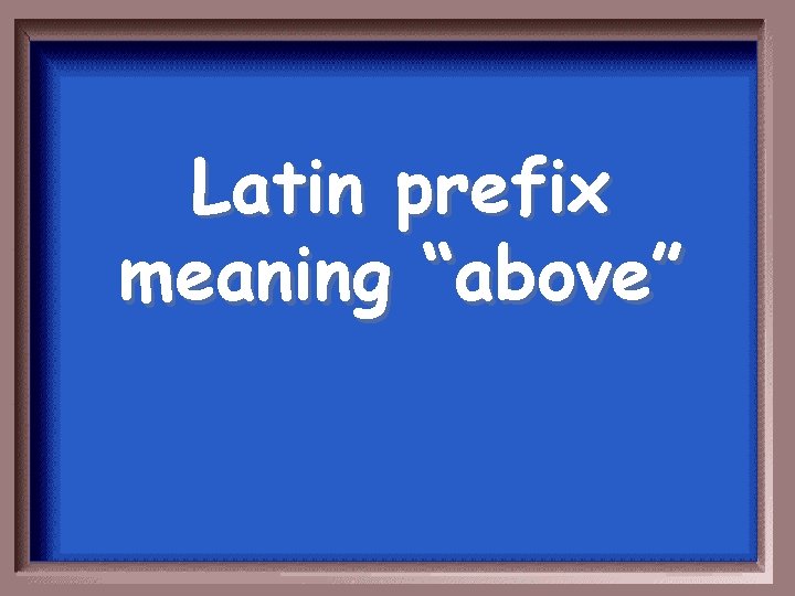 Latin prefix meaning “above” 