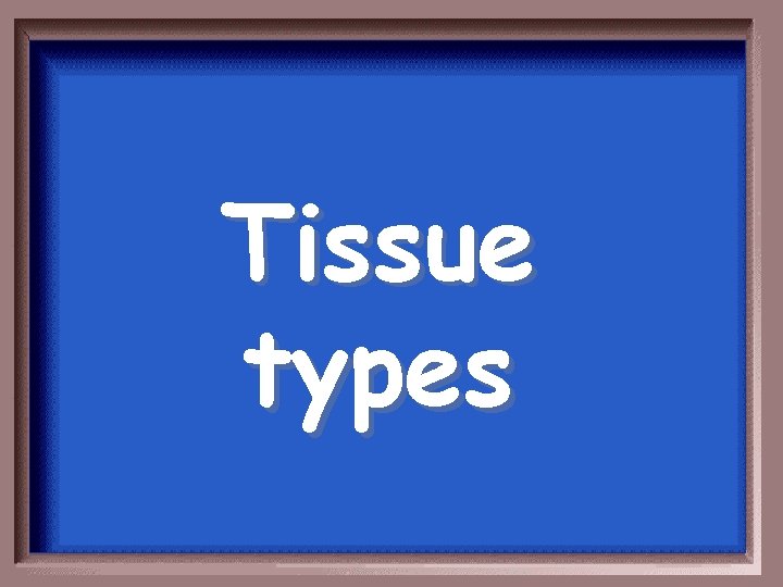 Tissue types 