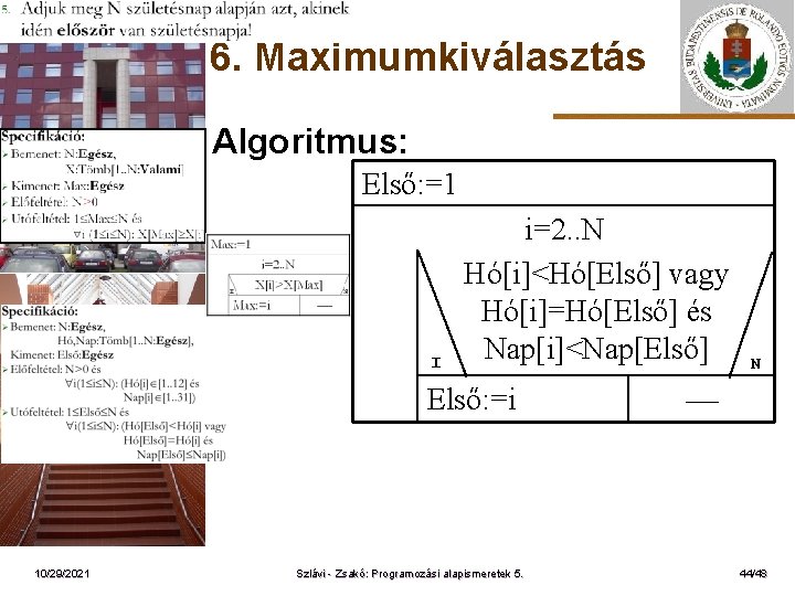 6. Maximumkiválasztás Algoritmus: Első: =1 ELTE I i=2. . N Hó[i]<Hó[Első] vagy Hó[i]=Hó[Első] és