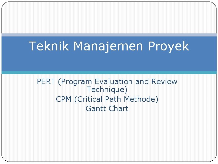 Teknik Manajemen Proyek PERT (Program Evaluation and Review Technique) CPM (Critical Path Methode) Gantt