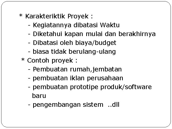 * Karakteriktik Proyek : - Kegiatannya dibatasi Waktu - Diketahui kapan mulai dan berakhirnya