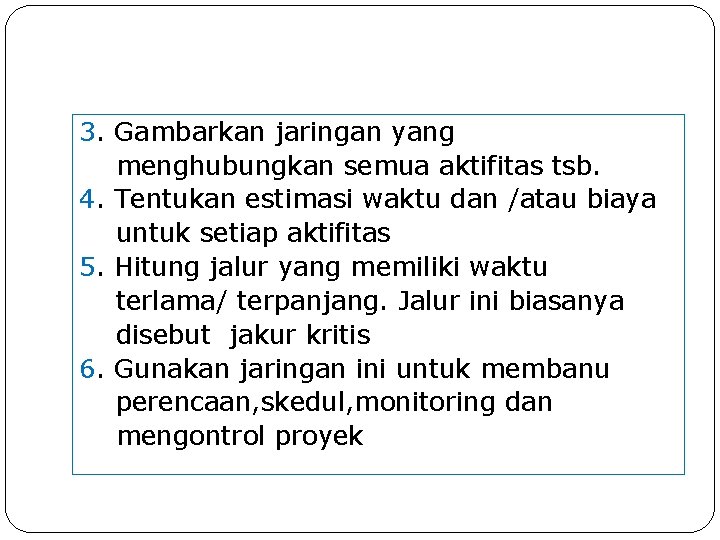 3. Gambarkan jaringan yang menghubungkan semua aktifitas tsb. 4. Tentukan estimasi waktu dan /atau