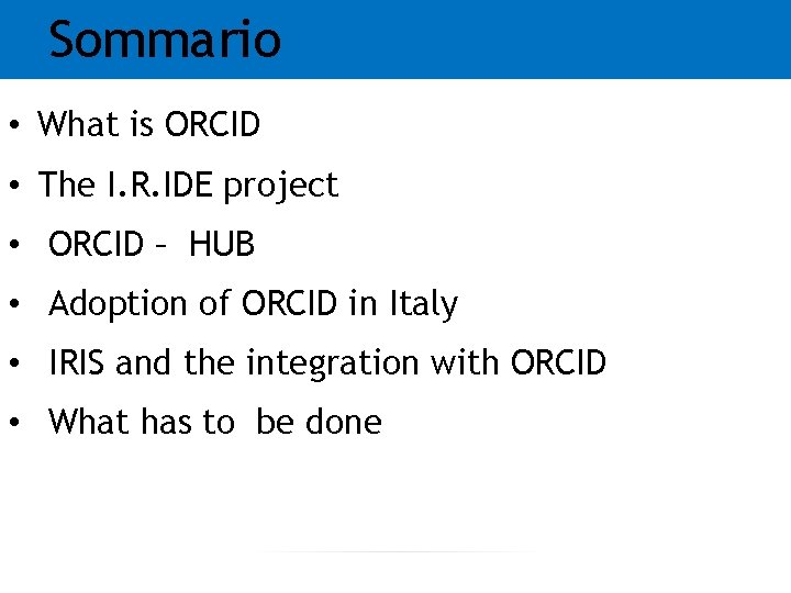 Sommario • What is ORCID • The I. R. IDE project • ORCID –