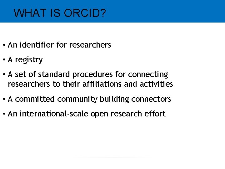 WHAT IS ORCID? • An identifier for researchers • A registry • A set