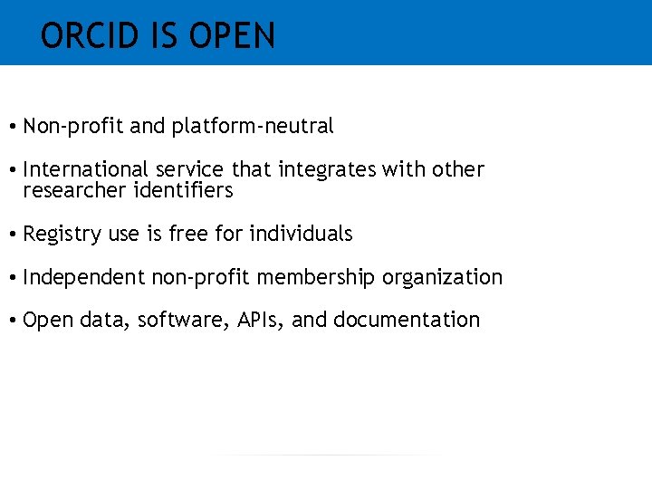 ORCID IS OPEN • Non-profit and platform-neutral • International service that integrates with other