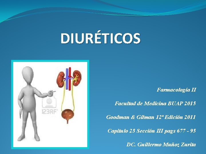 DIURÉTICOS Farmacología II Facultad de Medicina BUAP 2015 Goodman & Gilman 12ª Edición 2011