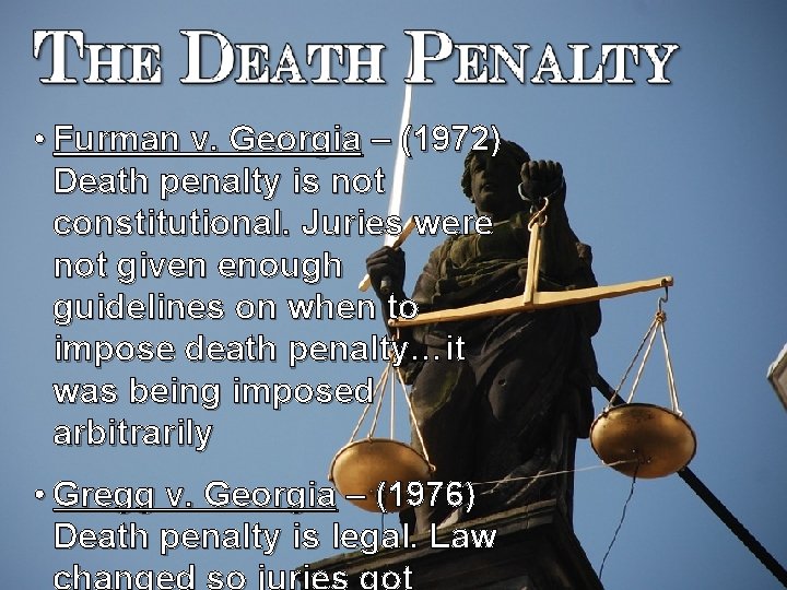  • Furman v. Georgia – (1972) Death penalty is not constitutional. Juries were