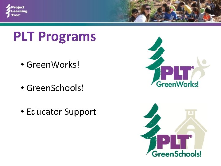 PLT Programs • Green. Works! • Green. Schools! • Educator Support 