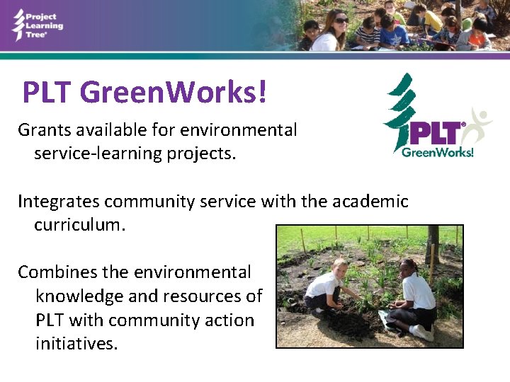 PLT Green. Works! Grants available for environmental service-learning projects. Integrates community service with the