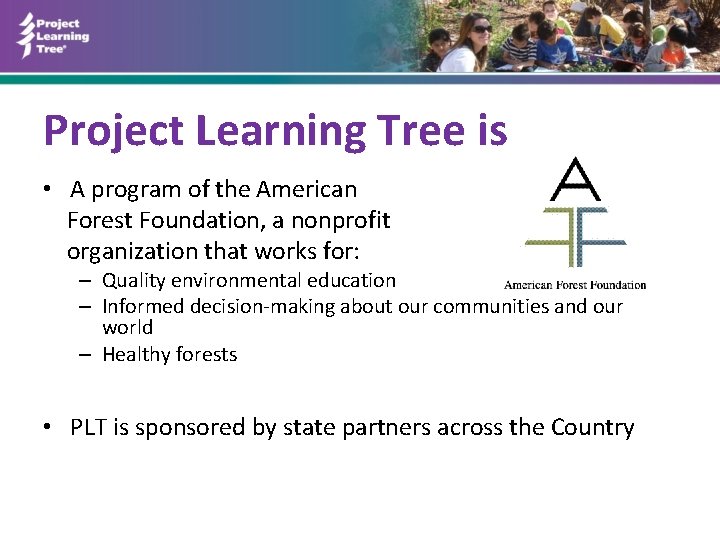 Project Learning Tree is • A program of the American Forest Foundation, a nonprofit