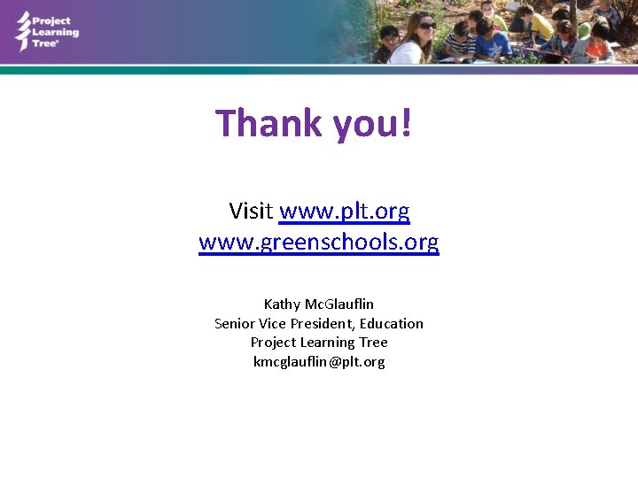 Thank you! Visit www. plt. org www. greenschools. org Kathy Mc. Glauflin Senior Vice