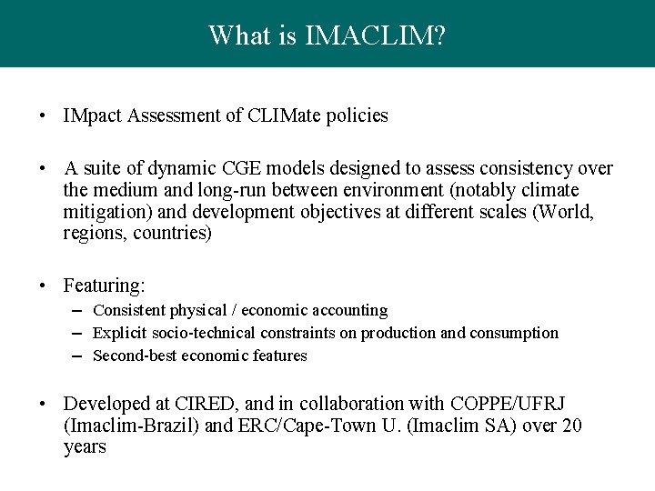 What is IMACLIM? • IMpact Assessment of CLIMate policies • A suite of dynamic