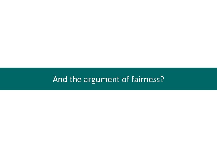 And the argument of fairness? 