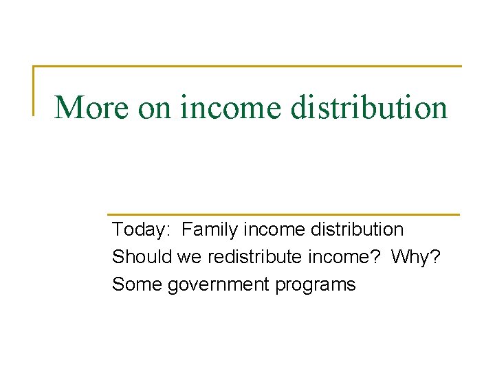More on income distribution Today: Family income distribution Should we redistribute income? Why? Some