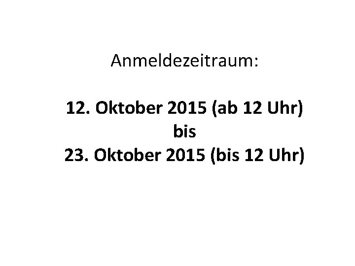 Anmeldezeitraum: 12. Oktober 2015 (ab 12 Uhr) bis 23. Oktober 2015 (bis 12 Uhr)