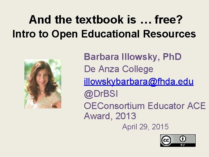 And the textbook is … free? Intro to Open Educational Resources Barbara Illowsky, Ph.