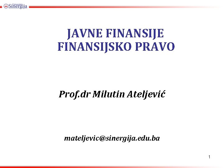 JAVNE FINANSIJSKO PRAVO Prof. dr Milutin Ateljević mateljevic@sinergija. edu. ba 1 