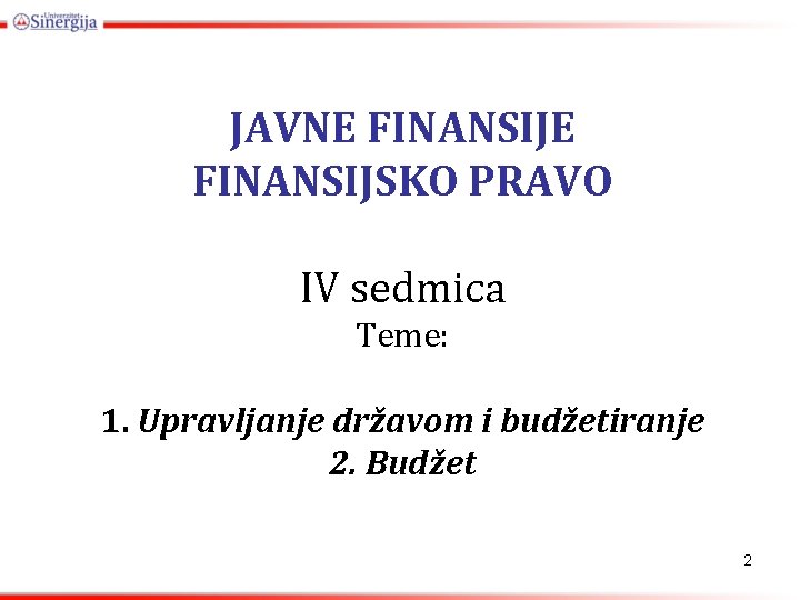 JAVNE FINANSIJSKO PRAVO IV sedmica Teme: 1. Upravljanje državom i budžetiranje 2. Budžet 2