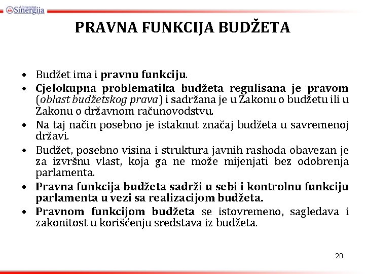 PRAVNA FUNKCIJA BUDŽETA • Budžet ima i pravnu funkciju. • Cjelokupna problematika budžeta regulisana