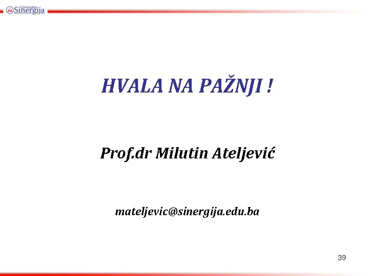 HVALA NA PAŽNJI ! Prof. dr Milutin Ateljević mateljevic@sinergija. edu. ba 39 