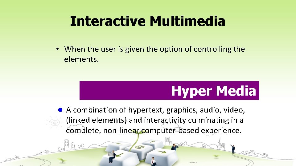 Interactive Multimedia • When the user is given the option of controlling the elements.