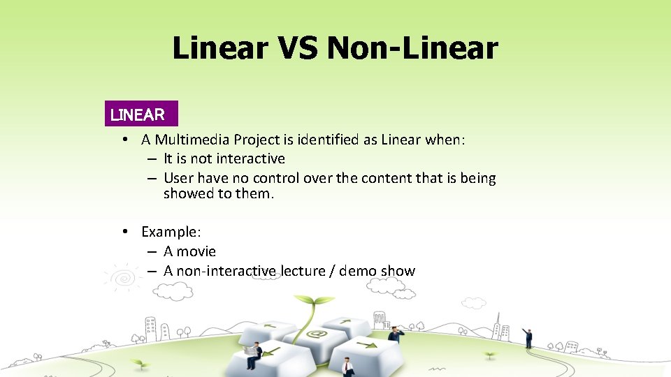 Linear VS Non-Linear LINEAR • A Multimedia Project is identified as Linear when: –