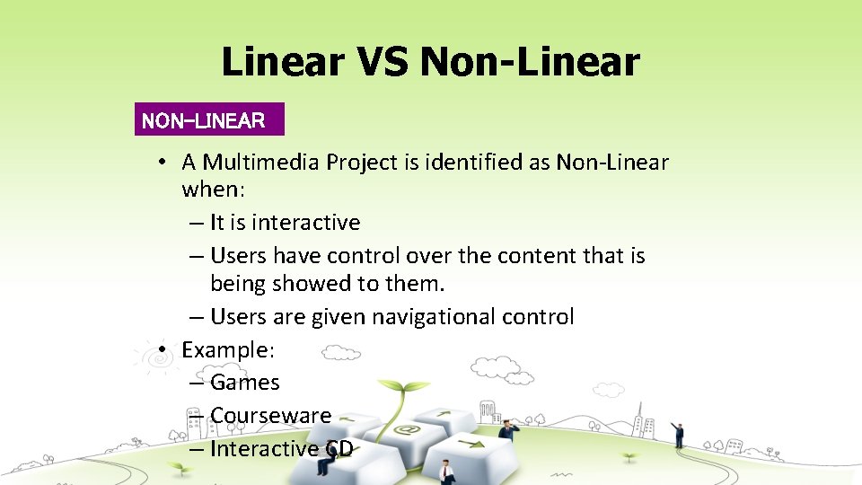 Linear VS Non-Linear NON-LINEAR • A Multimedia Project is identified as Non-Linear when: –