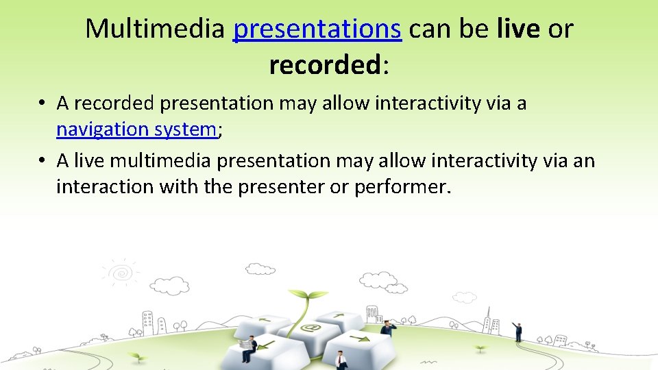Multimedia presentations can be live or recorded: • A recorded presentation may allow interactivity